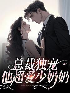 总裁独宠他超爱少奶奶余可免费阅读全文