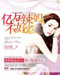 亿万辣妈不好惹全文免费阅读全文