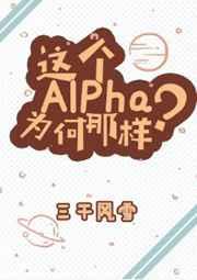 这个Alpha为何那样54章完整版