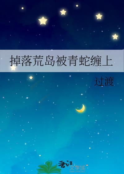 掉落荒岛被青蛇缠上晋江